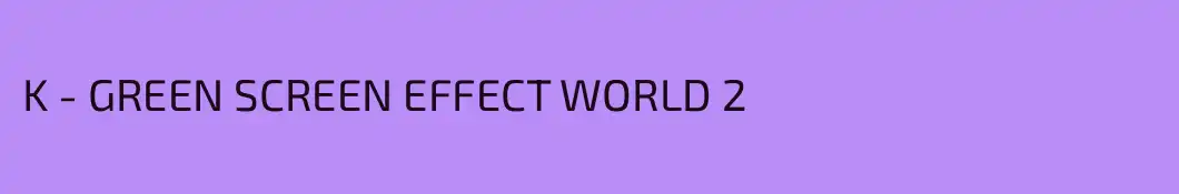K - GREEN SCREEN EFFECT WORLD 2